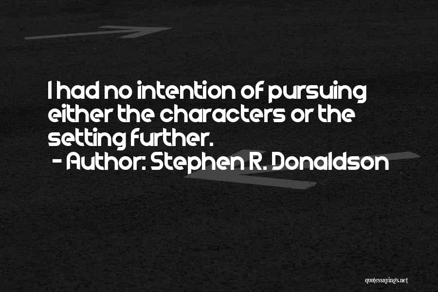 Stephen R. Donaldson Quotes: I Had No Intention Of Pursuing Either The Characters Or The Setting Further.