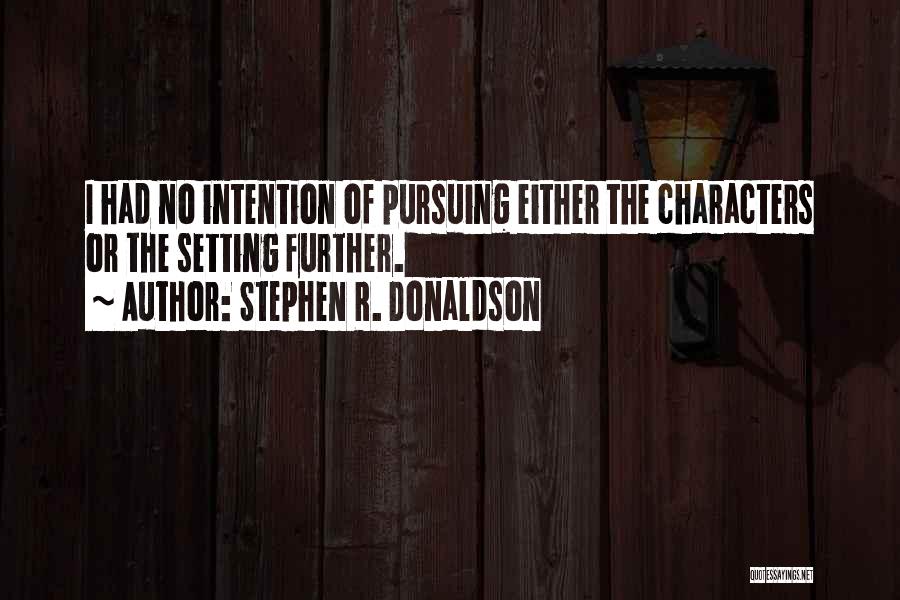Stephen R. Donaldson Quotes: I Had No Intention Of Pursuing Either The Characters Or The Setting Further.