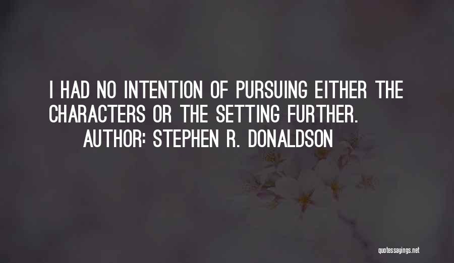 Stephen R. Donaldson Quotes: I Had No Intention Of Pursuing Either The Characters Or The Setting Further.