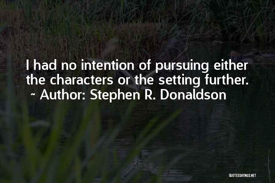 Stephen R. Donaldson Quotes: I Had No Intention Of Pursuing Either The Characters Or The Setting Further.