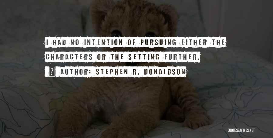 Stephen R. Donaldson Quotes: I Had No Intention Of Pursuing Either The Characters Or The Setting Further.