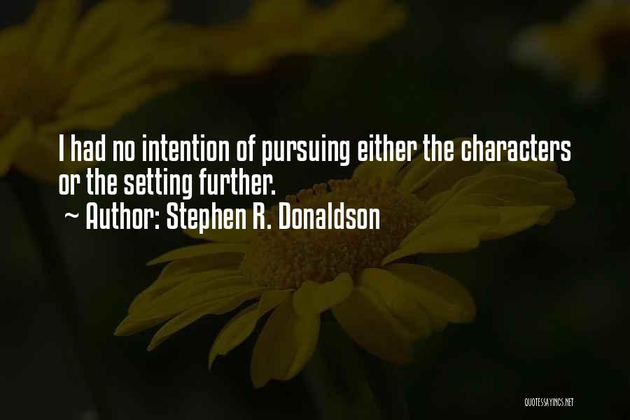 Stephen R. Donaldson Quotes: I Had No Intention Of Pursuing Either The Characters Or The Setting Further.