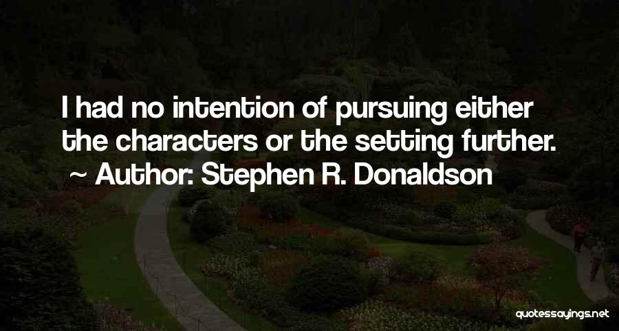 Stephen R. Donaldson Quotes: I Had No Intention Of Pursuing Either The Characters Or The Setting Further.