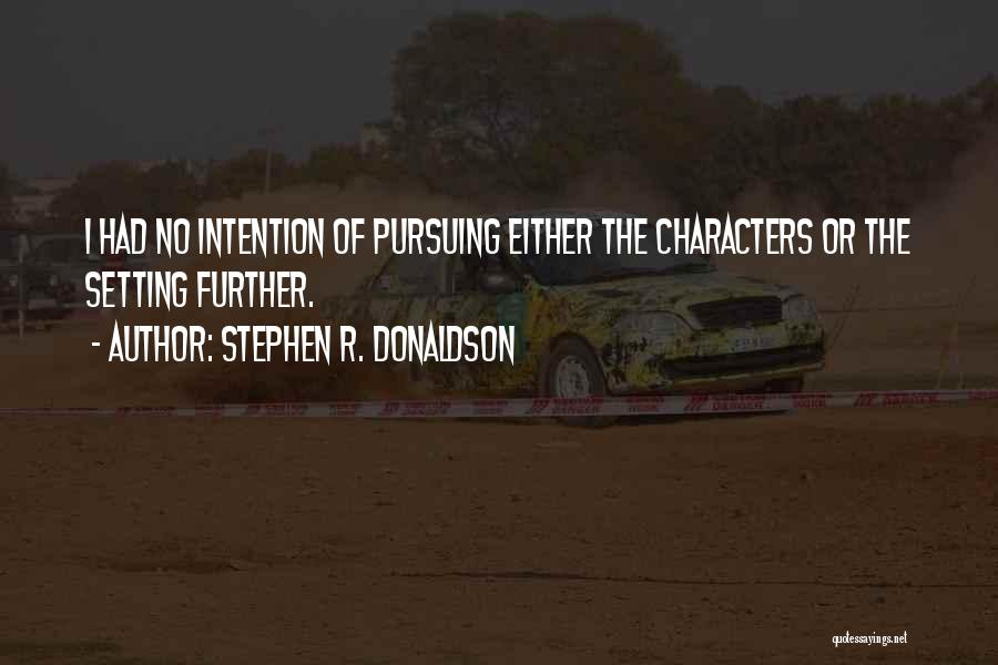 Stephen R. Donaldson Quotes: I Had No Intention Of Pursuing Either The Characters Or The Setting Further.