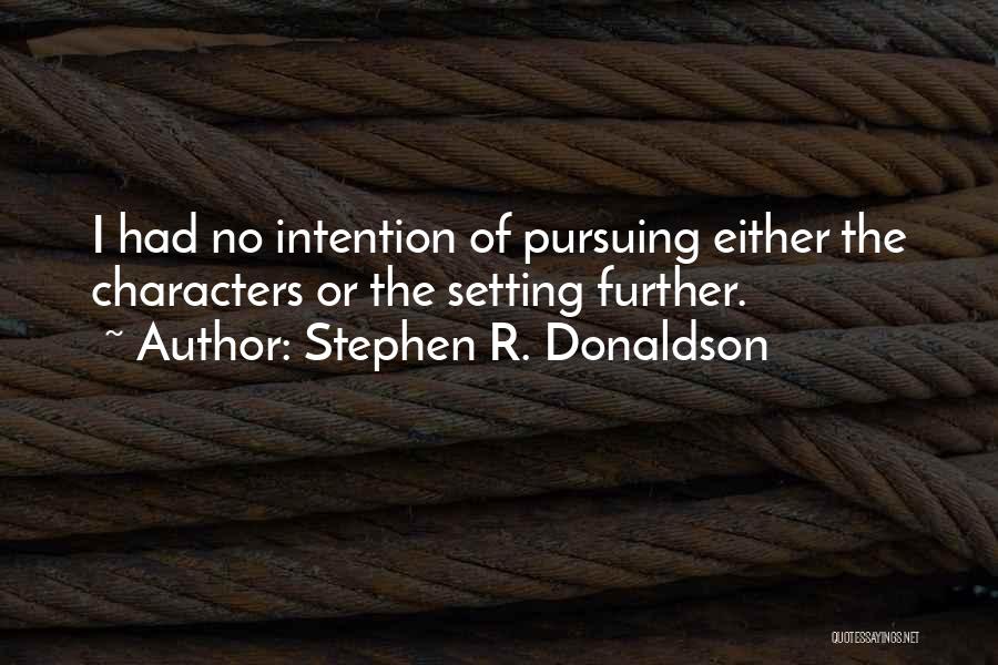 Stephen R. Donaldson Quotes: I Had No Intention Of Pursuing Either The Characters Or The Setting Further.