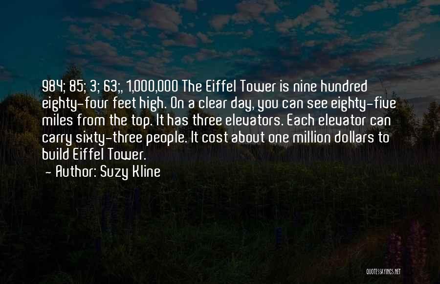 Suzy Kline Quotes: 984; 85; 3; 63;, 1,000,000 The Eiffel Tower Is Nine Hundred Eighty-four Feet High. On A Clear Day, You Can