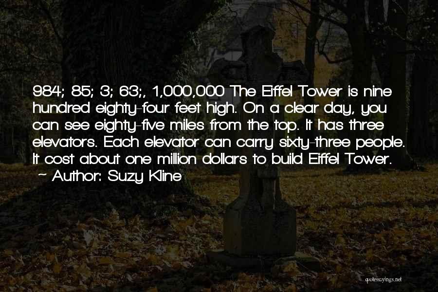 Suzy Kline Quotes: 984; 85; 3; 63;, 1,000,000 The Eiffel Tower Is Nine Hundred Eighty-four Feet High. On A Clear Day, You Can