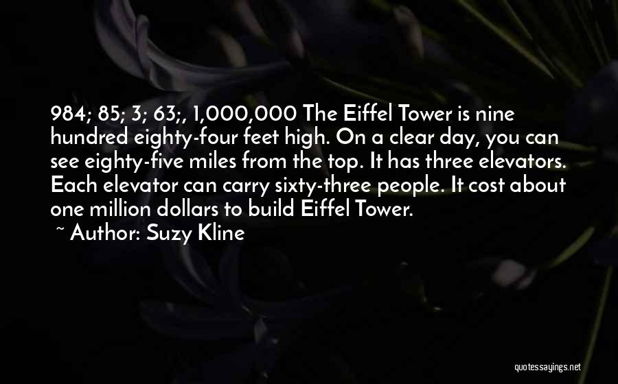 Suzy Kline Quotes: 984; 85; 3; 63;, 1,000,000 The Eiffel Tower Is Nine Hundred Eighty-four Feet High. On A Clear Day, You Can