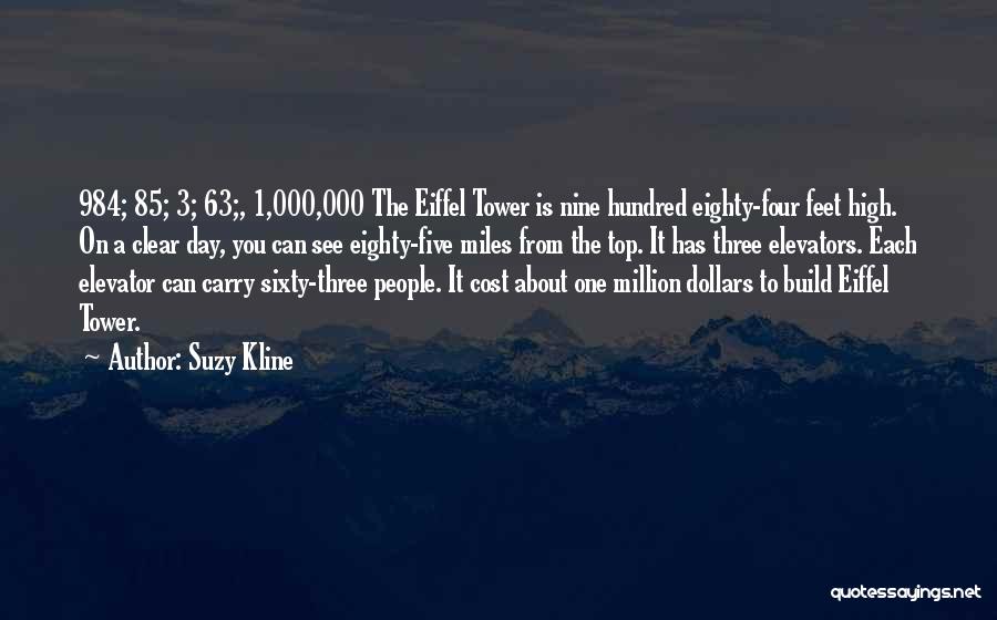 Suzy Kline Quotes: 984; 85; 3; 63;, 1,000,000 The Eiffel Tower Is Nine Hundred Eighty-four Feet High. On A Clear Day, You Can