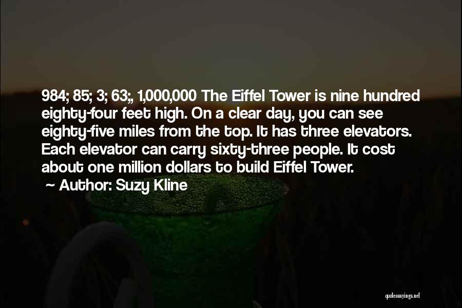 Suzy Kline Quotes: 984; 85; 3; 63;, 1,000,000 The Eiffel Tower Is Nine Hundred Eighty-four Feet High. On A Clear Day, You Can