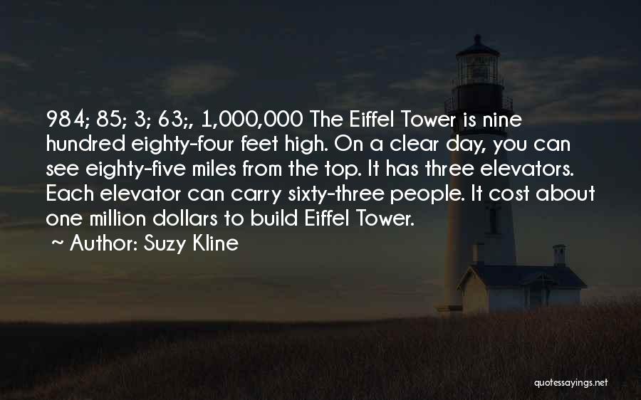 Suzy Kline Quotes: 984; 85; 3; 63;, 1,000,000 The Eiffel Tower Is Nine Hundred Eighty-four Feet High. On A Clear Day, You Can