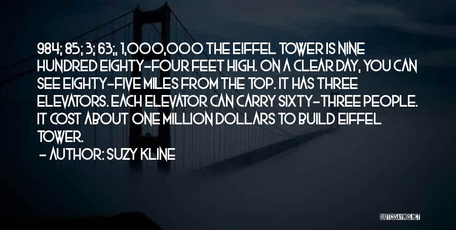 Suzy Kline Quotes: 984; 85; 3; 63;, 1,000,000 The Eiffel Tower Is Nine Hundred Eighty-four Feet High. On A Clear Day, You Can