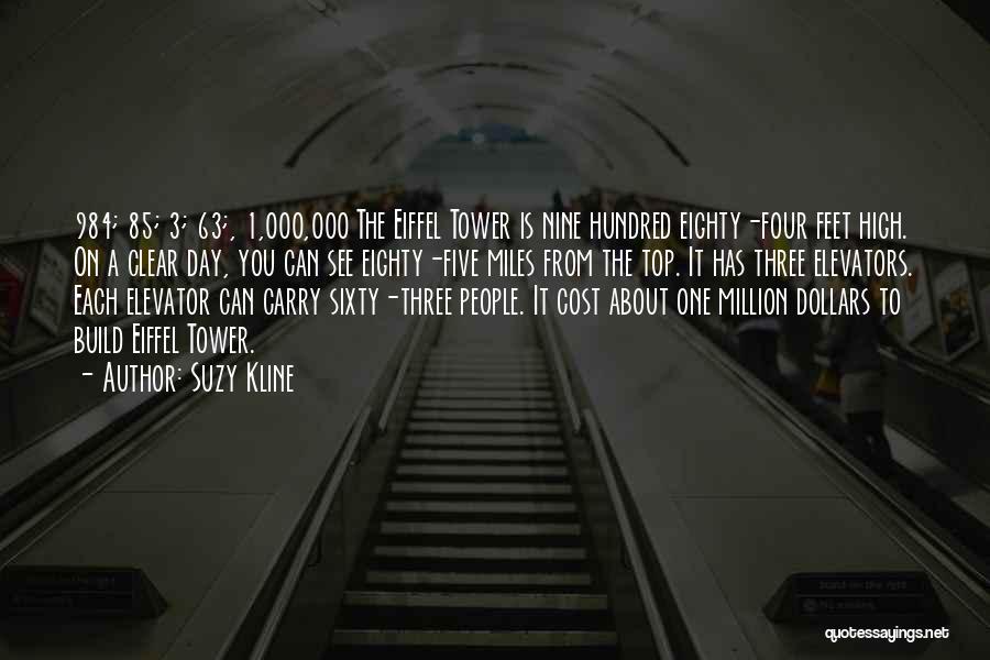 Suzy Kline Quotes: 984; 85; 3; 63;, 1,000,000 The Eiffel Tower Is Nine Hundred Eighty-four Feet High. On A Clear Day, You Can