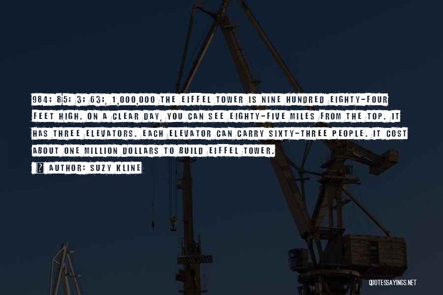 Suzy Kline Quotes: 984; 85; 3; 63;, 1,000,000 The Eiffel Tower Is Nine Hundred Eighty-four Feet High. On A Clear Day, You Can