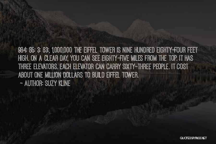 Suzy Kline Quotes: 984; 85; 3; 63;, 1,000,000 The Eiffel Tower Is Nine Hundred Eighty-four Feet High. On A Clear Day, You Can