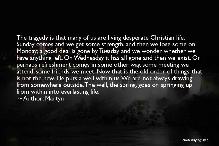 Martyn Quotes: The Tragedy Is That Many Of Us Are Living Desperate Christian Life. Sunday Comes And We Get Some Strength, And