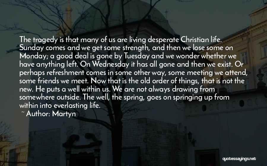 Martyn Quotes: The Tragedy Is That Many Of Us Are Living Desperate Christian Life. Sunday Comes And We Get Some Strength, And