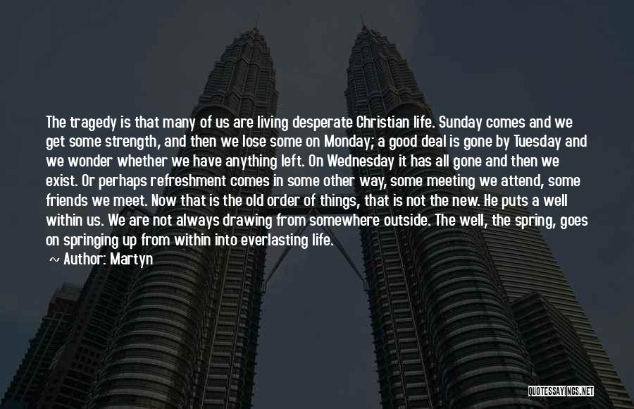 Martyn Quotes: The Tragedy Is That Many Of Us Are Living Desperate Christian Life. Sunday Comes And We Get Some Strength, And