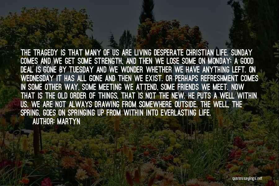 Martyn Quotes: The Tragedy Is That Many Of Us Are Living Desperate Christian Life. Sunday Comes And We Get Some Strength, And