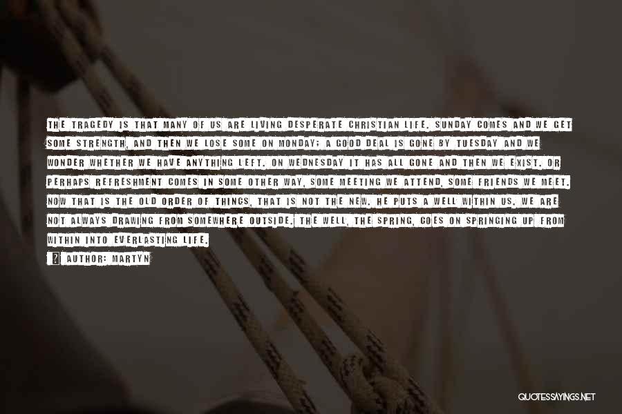 Martyn Quotes: The Tragedy Is That Many Of Us Are Living Desperate Christian Life. Sunday Comes And We Get Some Strength, And