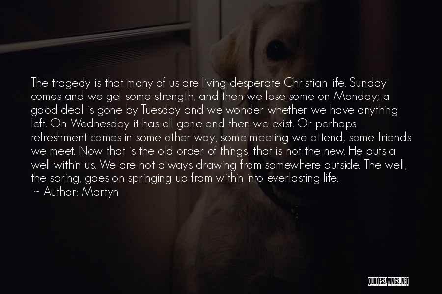 Martyn Quotes: The Tragedy Is That Many Of Us Are Living Desperate Christian Life. Sunday Comes And We Get Some Strength, And