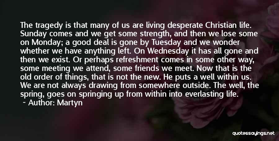 Martyn Quotes: The Tragedy Is That Many Of Us Are Living Desperate Christian Life. Sunday Comes And We Get Some Strength, And