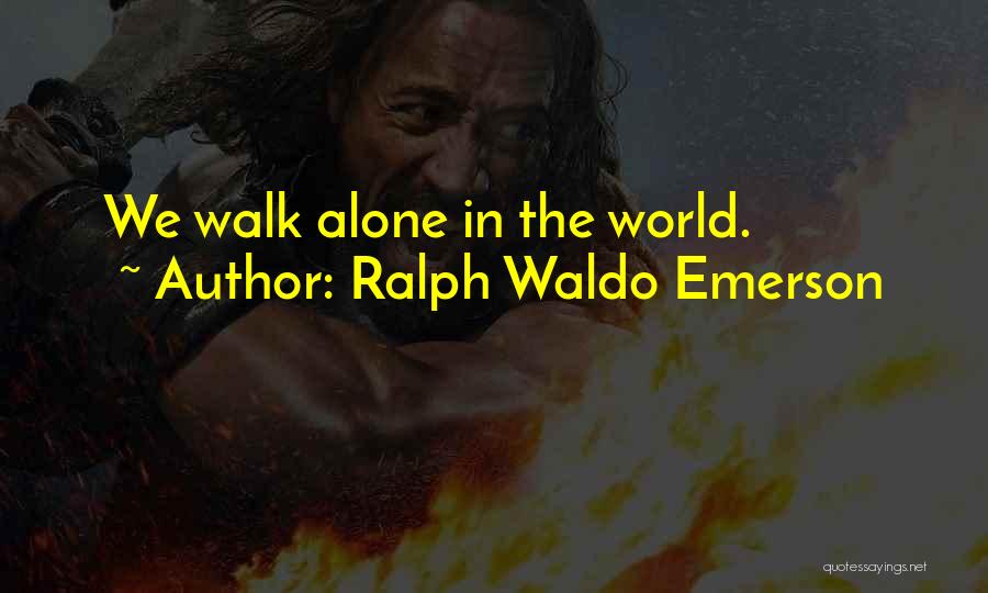 Ralph Waldo Emerson Quotes: We Walk Alone In The World.