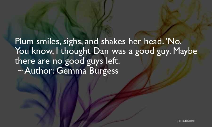 Gemma Burgess Quotes: Plum Smiles, Sighs, And Shakes Her Head. 'no. You Know, I Thought Dan Was A Good Guy. Maybe There Are