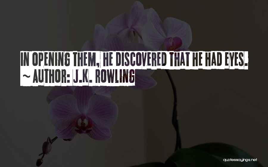 J.K. Rowling Quotes: In Opening Them, He Discovered That He Had Eyes.