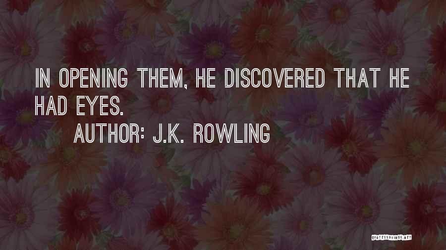 J.K. Rowling Quotes: In Opening Them, He Discovered That He Had Eyes.