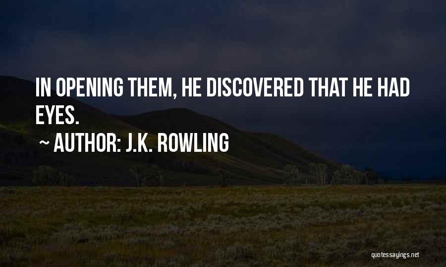 J.K. Rowling Quotes: In Opening Them, He Discovered That He Had Eyes.