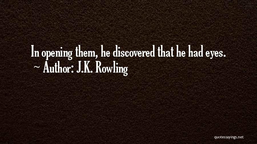 J.K. Rowling Quotes: In Opening Them, He Discovered That He Had Eyes.