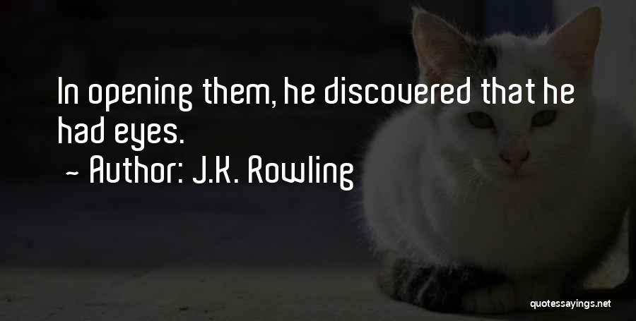J.K. Rowling Quotes: In Opening Them, He Discovered That He Had Eyes.