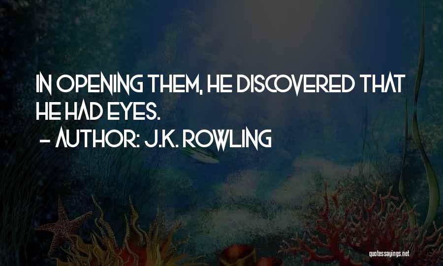J.K. Rowling Quotes: In Opening Them, He Discovered That He Had Eyes.