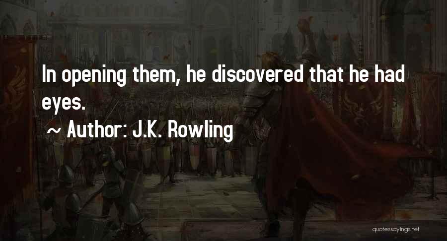J.K. Rowling Quotes: In Opening Them, He Discovered That He Had Eyes.