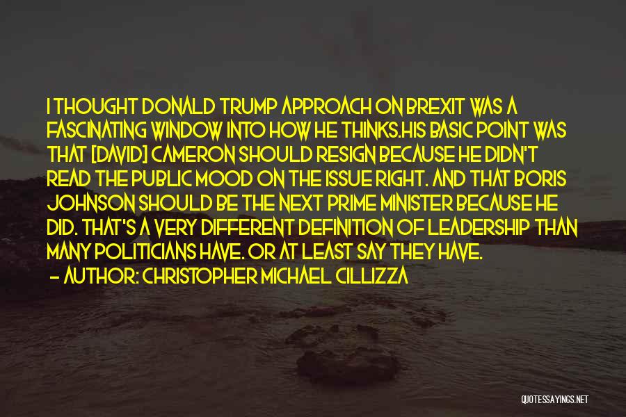 Christopher Michael Cillizza Quotes: I Thought Donald Trump Approach On Brexit Was A Fascinating Window Into How He Thinks.his Basic Point Was That [david]