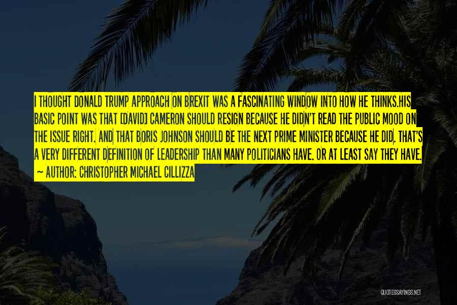 Christopher Michael Cillizza Quotes: I Thought Donald Trump Approach On Brexit Was A Fascinating Window Into How He Thinks.his Basic Point Was That [david]