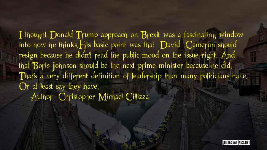 Christopher Michael Cillizza Quotes: I Thought Donald Trump Approach On Brexit Was A Fascinating Window Into How He Thinks.his Basic Point Was That [david]