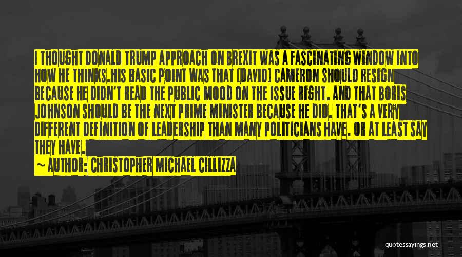 Christopher Michael Cillizza Quotes: I Thought Donald Trump Approach On Brexit Was A Fascinating Window Into How He Thinks.his Basic Point Was That [david]