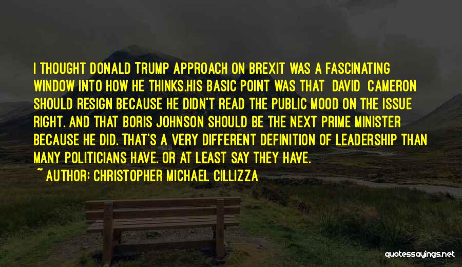 Christopher Michael Cillizza Quotes: I Thought Donald Trump Approach On Brexit Was A Fascinating Window Into How He Thinks.his Basic Point Was That [david]