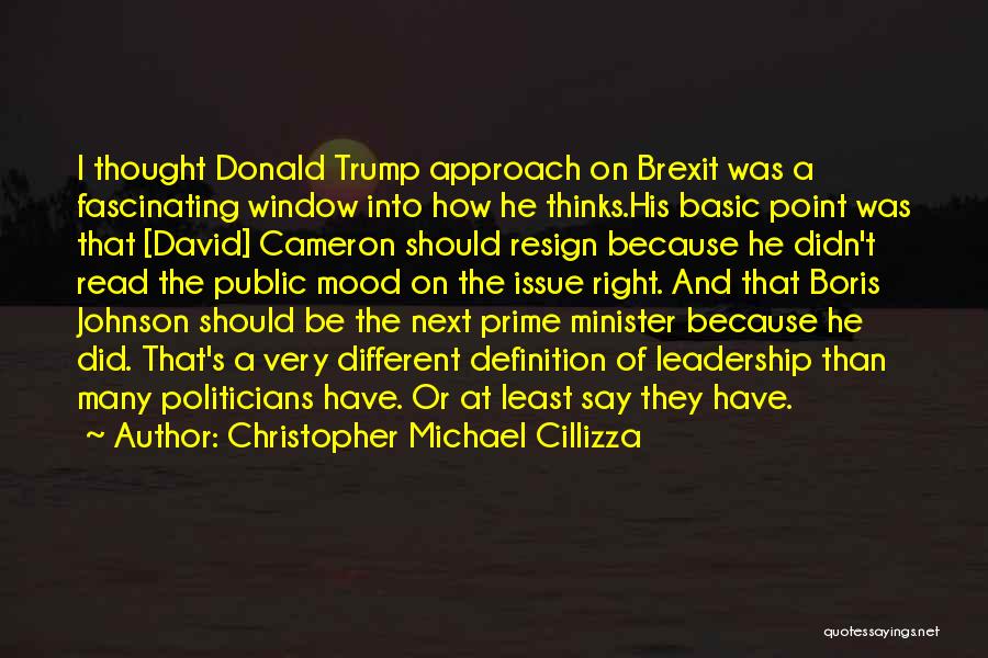 Christopher Michael Cillizza Quotes: I Thought Donald Trump Approach On Brexit Was A Fascinating Window Into How He Thinks.his Basic Point Was That [david]