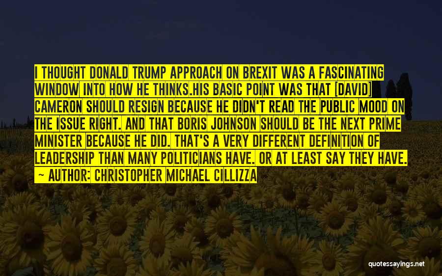 Christopher Michael Cillizza Quotes: I Thought Donald Trump Approach On Brexit Was A Fascinating Window Into How He Thinks.his Basic Point Was That [david]