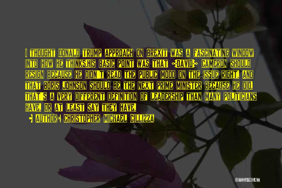 Christopher Michael Cillizza Quotes: I Thought Donald Trump Approach On Brexit Was A Fascinating Window Into How He Thinks.his Basic Point Was That [david]