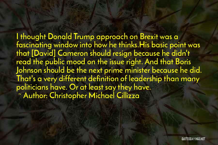 Christopher Michael Cillizza Quotes: I Thought Donald Trump Approach On Brexit Was A Fascinating Window Into How He Thinks.his Basic Point Was That [david]