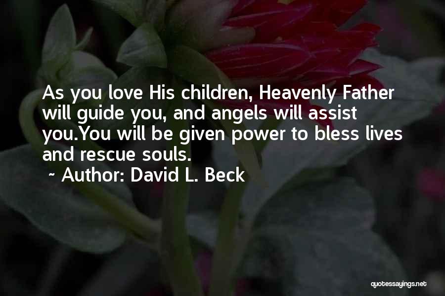 David L. Beck Quotes: As You Love His Children, Heavenly Father Will Guide You, And Angels Will Assist You.you Will Be Given Power To