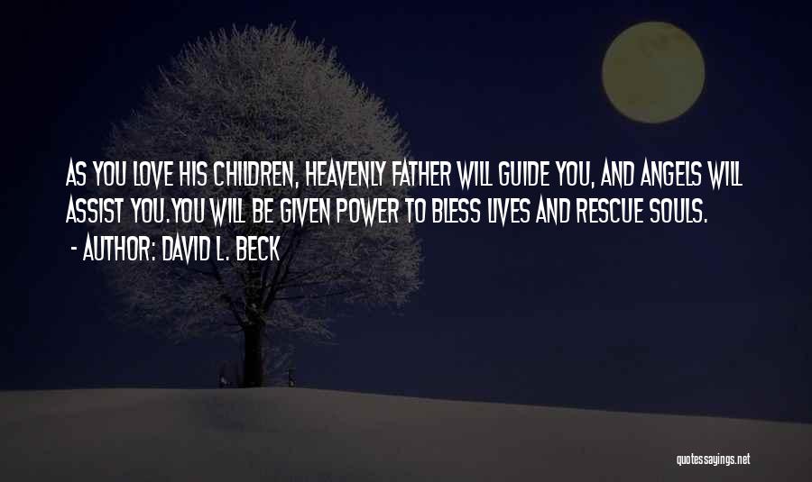 David L. Beck Quotes: As You Love His Children, Heavenly Father Will Guide You, And Angels Will Assist You.you Will Be Given Power To