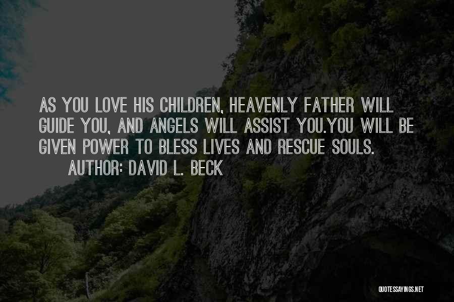 David L. Beck Quotes: As You Love His Children, Heavenly Father Will Guide You, And Angels Will Assist You.you Will Be Given Power To