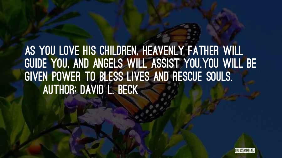 David L. Beck Quotes: As You Love His Children, Heavenly Father Will Guide You, And Angels Will Assist You.you Will Be Given Power To