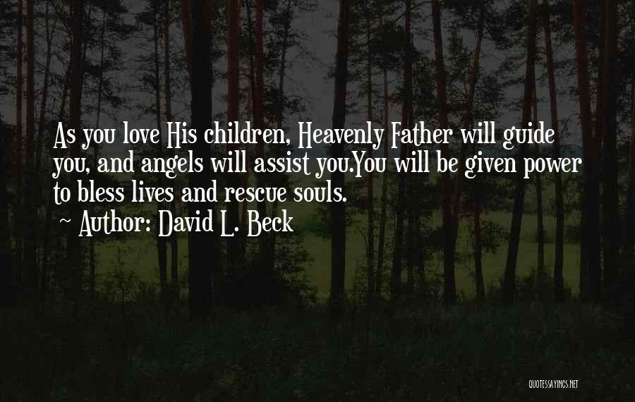 David L. Beck Quotes: As You Love His Children, Heavenly Father Will Guide You, And Angels Will Assist You.you Will Be Given Power To