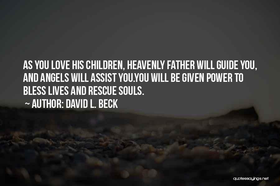 David L. Beck Quotes: As You Love His Children, Heavenly Father Will Guide You, And Angels Will Assist You.you Will Be Given Power To
